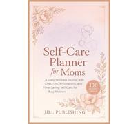 Self-Care Planner for Moms: A Daily Wellness Journal with Check-Ins, Affirmations, and Time-Saving Self-Care for Busy Mothers