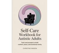 Self-Care Workbook for Autistic Adults: Tools and prompts to build comfort, peace, and emotional clarity