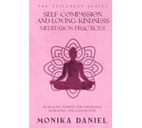 Self-Compassion and Loving- Kindness Meditation Practices: 15 Healing Scripts for Emotional Resilience and Connection