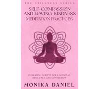 Self-Compassion and Loving- Kindness Meditation Practices: 15 Healing Scripts for Emotional Resilience and Connection
