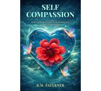 Self Compassion: How to Show Kindness to Ourselves, Family and Others