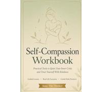 Self-Compassion Workbook for Adults: 12 Guided Lessons and 15 Real-Life Scenarios to Quiet Your Inner Critic and Build Lasting Self-Kindness