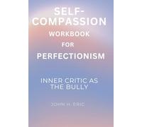 Self- compassion workbook for perfectionism: Inner critic as the bully