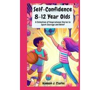 Self-Confidence 8-12 Year Olds: A Collection of Inspirational Stories to Spark Courage and Belief: Empowering Self-Confidence for Kids 8-12: ... Boys and Girls to Build Lasting Confidence