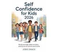 Self Confidence For Kids 2026: Build Courage, Beat Anxiety, and Thrive at School and Home