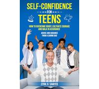 Self-Confidence for Teens: How to Overcome Doubt, Cultivate Courage and Walk in Assurance. Advice and Guidance from a Caring Dad.