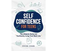 Self Confidence for Teens: The Ultimate Guide for Fearlessly Living Your Best Life