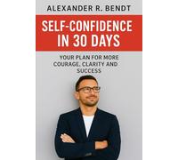 Self-Confidence in 30 Days: Your Plan for More Courage, Clarity, and Success