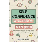 Self-Confidence Workbook for Teen Girls: Build Self-Esteem, Overcome Self-Doubt, and Feel Comfortable Being Yourself