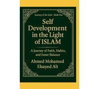 Self Development in the Light of Islam: A Journey of Faith , Habits , and Inner Balance