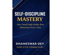 Self-Discipline Mastery: How Small Daily Habits Beat Motivation Every Time