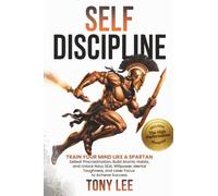 Self-Discipline: Train Your Mind Like a Spartan, Defeat Procrastination, Build Atomic Habits, and Unlock Navy SEAL Willpower, Mental Toughness, and Laser Focus to Achieve Success