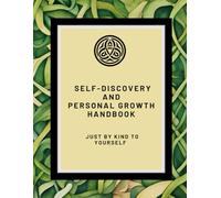 Self-Discovery and Personal Growth Handbook: Just be Kind to Yourself