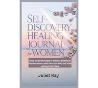 Self-Discovery Healing Journal For Women: Daily Guided Prompts to Release Emotional Pain, Reconnect with Your True Self, and Build Lasting Inner Peace