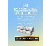 SELF EMANCIPATION WORKBOOK:: A Blueprint for Breaking Through Barriers to Rid Your Life of Internal & External Restraints.