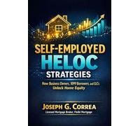 Self-Employed HELOC Strategies: How Business Owners, 1099 Borrowers, and LLCs Unlock Home Equity: 4