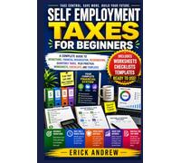 SELF-EMPLOYMENT TAXES FOR BEGINNERS: A Complete Guide to Deductions, Financial Organization, Recordkeeping, Quarterly Taxes, Plus Practical Worksheets, Checklists, and Templates