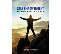 Self empowerment. Prendi in mano la tua vita - Marazzato Fabrizio
