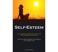 Self-Esteem: Enhancing Self-Love And Silencing Your Inner Critic: A Life-C...