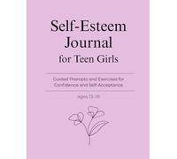 Self-Esteem Journal for Teen Girls: Guided Prompts and Exercises for Confidence and Self-Acceptance