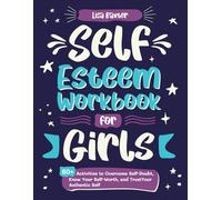 Self-Esteem Workbook for Girls: 60 + Activities to Overcome Self-Doubt, Know Your Self-Worth, and Trust Your Authentic Self