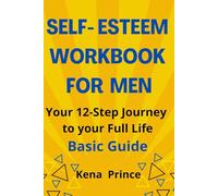 Self-Esteem Workbook for Men: Your 12-Step Journey to your Full Life Basic Guide