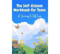 Self-Esteem Workbook for Teens: Build Confidence, Manage Self-Doubt, and Develop a Strong, Positive Mindset