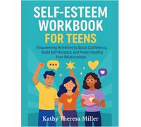 Self-Esteem Workbook for Teens: Empowering Activities to Boost Confidence, Build Self-Respect, and Foster Healthy Peer Relationships