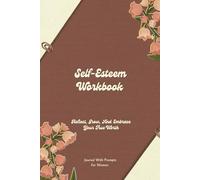 Self-Esteem Workbook for Women: A Journal with Prompts to Build Confidence, Release Self-Doubt, and Embrace Self-Love Using Cognitive Behavioral ... for Anxiety, Depression, and Body Awareness