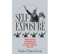 Self-Exposure: Human-Interest Journalism and the Emergence of Celebrity in America, 1890-1940