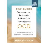 Self-Guided Exposure and Response Prevention Therapy for OCD: A Compassionate Workbook for Obsessive-Compulsive Disorder