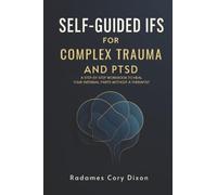 Self-Guided IFS for Complex Trauma and PTSD: A Step-by-Step Workbook to Heal Your Internal Parts Without a Therapist