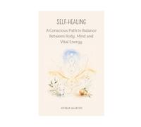 Self-Healing: A Conscious Path to Balance Between Body, Mind and Vital Energy: 5