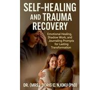 Self-Healing and Trauma Recovery: Emotional Healing, Shadow Work, and Journaling Prompts for Lasting Transformation