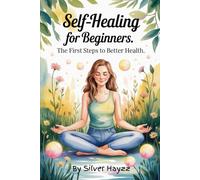 Self-Healing for Beginners: The First Steps to Better Health