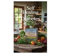 SELF HEALING FROM DIABETES: The 14-Step Plan To Healing From Diabetes In Just 21 Days-Without Prescription Drugs Or Harmful Side Effects
