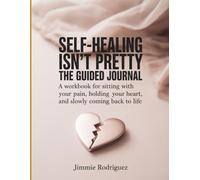 Self-Healing Isn’t Pretty the Guided Journal: A Workbook for Sitting with Your Pain, Holding Your Heart, and Slowly Coming Back to Life