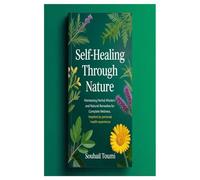 Self-Healing Through Nature: Harnessing Herbal Wisdom and Natural Remedies for Complete Wellness.