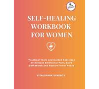 Self-Healing Workbook for Women: Practical Tools and Guided Exercises to Release Emotional Pain, Build Self-Worth, and Restore Inner Peace