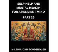 Self-help and Mental Health for a Resilient Mind (Part 26): Navigating Life's Challenges with Strength and Serenity, Cultivating Inner Peace in a Chaotic World, Transforming Pain into Power