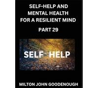 Self-help and Mental Health for a Resilient Mind (Part 29): Navigating Life's Challenges with Strength and Serenity, Cultivating Inner Peace in a Chaotic World, Transforming Pain into Power