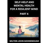 Self-help and Mental Health for a Resilient Mind (Part 4): Navigating Life's Challenges with Strength and Serenity, Cultivating Inner Peace in a Chaotic World, Transforming Pain into Power