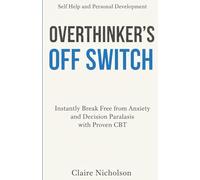 Self Help and Personal Development: The Overthinker's Off Switch: Instantly Break Free from Anxiety and Decision Paralysis with Proven CBT