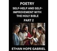 Self-help and Self-Improvement with The Holy Bible (Part 2)- From Chaos to Calm, Self-discovery with Biblical Wisdom Poetry for Daily Triumphs, ... Teachings, Aligning Life & Personal Growth wi