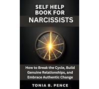 SELF-HELP BOOK FOR NARCISSISTS: How to Break the Cycle, Build Genuine Relationships, and Embrace Authentic Change