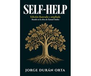 Self-Help: El clásico de Samuel Smiles que popularizó la autoayuda moderna, en una edición ilustrada y ampliada con biografías, contexto y cuaderno práctico