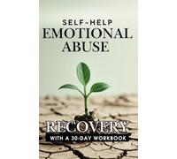 Self-Help Emotional Abuse Recovery: A Book About Emotional Abuse in All Areas of Life with a 30-Day Workbook for Deep Transformation