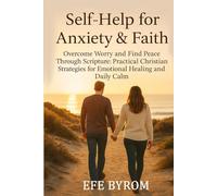 Self-Help for Anxiety & Faith: Overcome Worry and Find Peace Through Scripture: Practical Christian Strategies for Emotional healing and daily calm