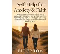 Self-Help for Anxiety & Faith: Overcome Worry and Find Peace Through Scripture: Practical Christian Strategies for Emotional healing and daily calm