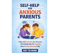Self-Help for Anxious Parents: Help With Anxiety for Parents, Parenting Guide for Anxiety, Parenting Tips for Anxiety, How to Stop Parenting Worry, Manage Emotions as a Parent, New Parent Anxiety Help